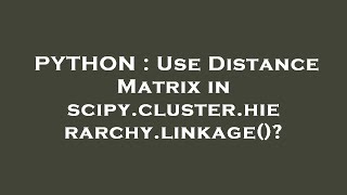 PYTHON : Use Distance Matrix in scipy.cluster.hierarchy.linkage()?