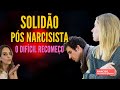 SOLIDÃO PÓS NARCISISTA: O difícil recomeço