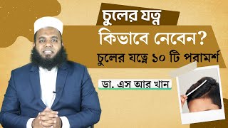 চুলের যত্নে কী করবেন?  চুলের যত্নে ১০ টি পরামর্শ #ডাএসআরখান || #DrSRKhan