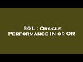 SQL : Oracle Performance IN or OR