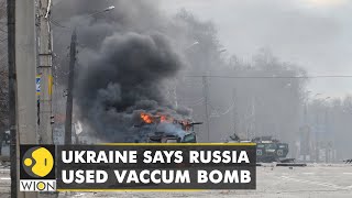 Russia-Ukraine Conflict: Russia used vacuum bomb during invasion, claims Ukraine | WION English News