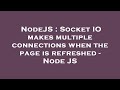 NodeJS : Socket IO makes multiple connections when the page is refreshed - Node JS