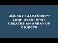 jQuery : JavaScript loop over input creates an array of objects