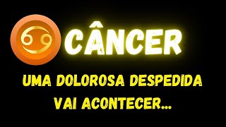 ♋️CÂNCER😢UMA DOLOROSA DESPEDIDA VAI ACONTECER...