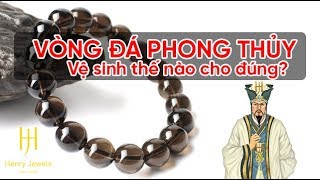 Vòng đá phong thủy vệ sinh thế nào cho đúng?