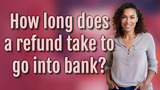 How long does a refund take to go into bank?