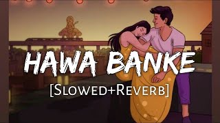 Hawa Banke (Slowed and Reverb) | Darshan Raval | Nirmaan | Indian Lofi Song