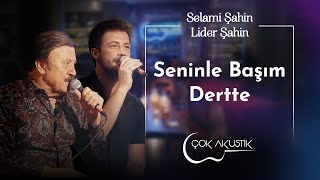 Selami Şahin \u0026 Lider Şahin - Seninle Başım Dertte