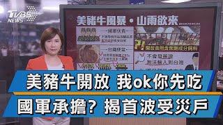 【談政治】美豬牛開放 我ok你先吃國軍承擔? 揭首波受災戶