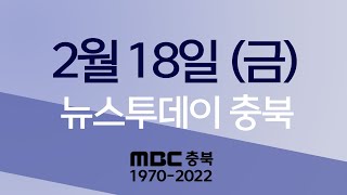 다시보기ㅣ뉴스투데이 충북ㅣ2022년 02월 18일