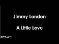 Jimmy London - A Little Love (Lyrics)