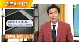 '우체국 택배 사칭 문자' 스미싱 기세..링크 접속 시 악성코드 | 행복한 아침 204회