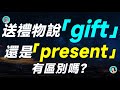 送禮物，說「gift」還是「present」有區別嗎？