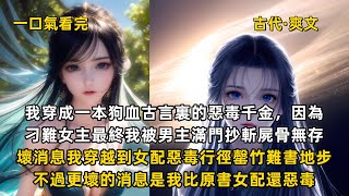 完結古代爽文文：我穿成一本狗血古言裏的惡毒千金，因為刁難女主最終我被男主滿門抄斬屍骨無存。壞消息我穿越到女配惡毒行徑罄竹難書地步，不過更壞的消息是我比原書女配還惡毒。