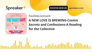 A NEW LOVE IS BREWING-Cosmic Secrets and Confessions-A Reading for the Collective