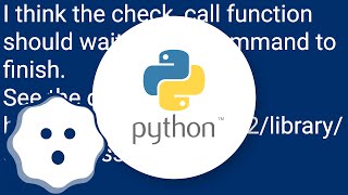 Python's Subprocess.Popen With Shell=True. Wait till it is completed