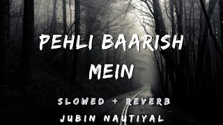Pehli Baarish Mein | Slowed & Reverb | Jubin Nautiyal