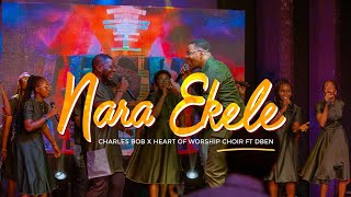 NARA EKELE | CHARLES BOB x THE HEART OF WORSHIP x DBEN (LIVE)