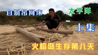 【太平洋火榕島荒島求生8（上）】利用島上資源自製吊網床#vlog#戶外#探險#野外求生#野外生存#荒野探險