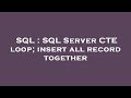 SQL : SQL Server CTE loop; insert all record together