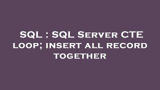 SQL : SQL Server CTE loop; insert all record together
