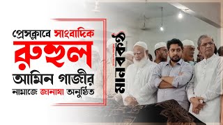 প্রেসক্লাবে সাংবাদিক রুহুল আমিন গাজীর নামাজে জানাযা অনুষ্ঠিত || মানবকণ্ঠ ||