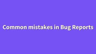 Common mistakes in Bug Reports