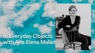 Culture of Comfort - seek comfort in everyday objects with Ana Elena Mallet | Google Arts \u0026 Culture