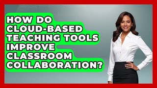How Do Cloud-Based Teaching Tools Improve Classroom Collaboration? | Teacher Tech Toolbox News