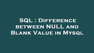 SQL : Difference between NULL and Blank Value in Mysql
