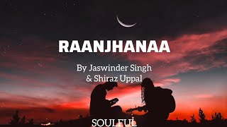 Raanjhanaa (Lyrics) Video | Dhanush , Sonam Kapoor | Jaswinder Singh, Shiraz Uppal | A.R. Rahman