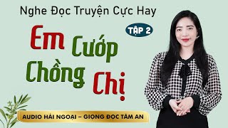 Truyện ngắn hấp dẫn: Em Cướp Chồng Chị Tập 2 - Mc Tâm An diễn đọc trầm ấm ấn tượng càng nghe càng mê