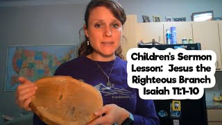 Children's Sermon Lesson:  Jesus the Righteous Branch Isaiah 11:1-10