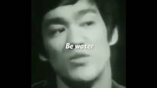 Be water, my friend - Bruce Lee