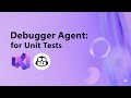 Debugger Agent for Unit Tests