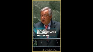 Guterres: one miscalculation away from nuclear war