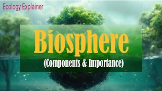 What is Biosphere? | Components \u0026 Importance | Ecology Explainer