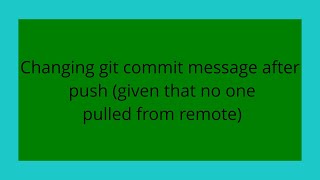 Changing git commit message after push (given that no one pulled from remote)
