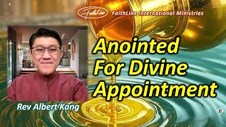 ANOINTED FOR DIVINE APPOINTMENT - Rev Albert Kang