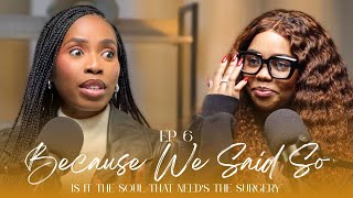 Ep. 6: Maybe It *Is* The Soul That Needs The Surgery. | #BecauseWeSaidSoPod