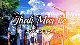 Jhak Mar Ke || Lofi Remix || Slowed & Reverb || #jhakmarke chillhop