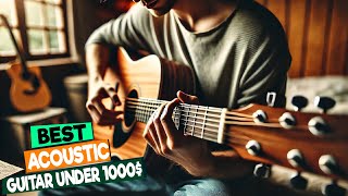 Best Acoustic Guitars Under $1000: A Buyer's Guide