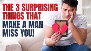 3 Surprising Things That Make a Man MISS YOU!