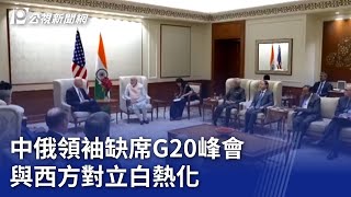 中俄領袖缺席G20峰會 與西方對立白熱化｜20230909 公視晚間新聞