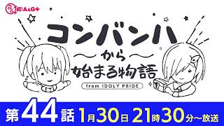 コンバンハから始まる物語　第44話　2022年1月30日配信【IDOLY PRIDE/アイプラ】