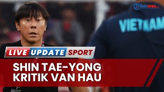 Jelang Vietnam Vs Indonesia Leg 2 Semifinal Piala AFF 2022 STY Kritik Van Hau, Hang-seo Buka Suara