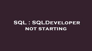SQL : SQLDeveloper not starting