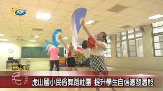 20201015 民議新聞 虎山國小民俗舞蹈社團 提升學生自信激發潛能