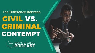 Here's Why You Need to Know the Difference Between Civil and Criminal Contempt-Men's Divorce Podcast