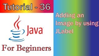 Java Tutorial 36 GUI Adding an Image by using JLabel